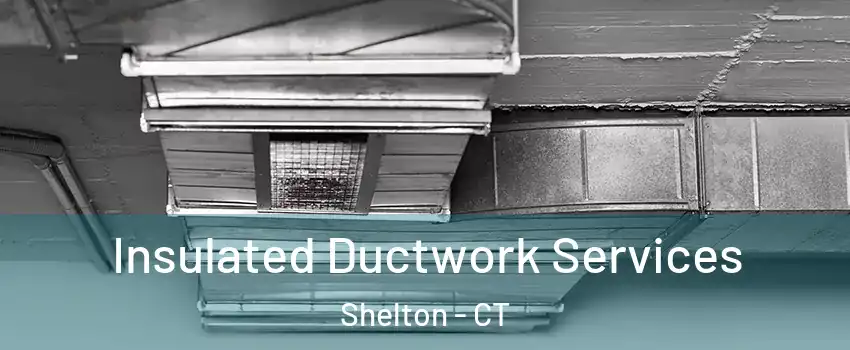  Insulated Ductwork Services Shelton - CT