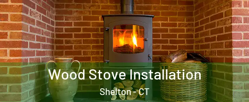  Wood Stove Installation Shelton - CT
